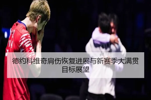 德约科维奇肩伤恢复进展与新赛季大满贯目标展望